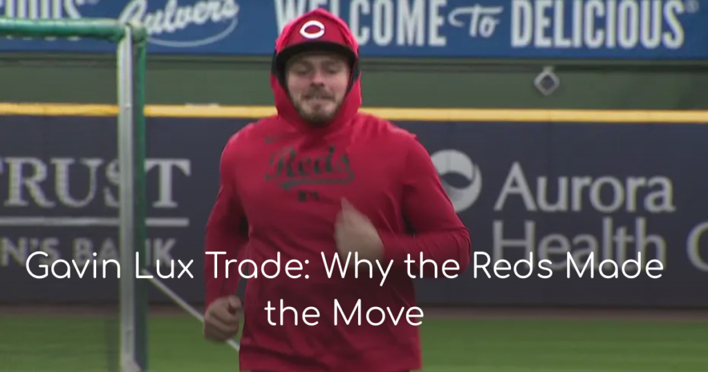 Gavin Lux Trade: Why the Reds Made the Move
